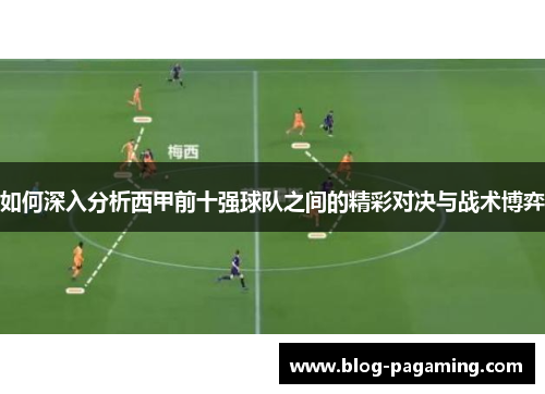 如何深入分析西甲前十强球队之间的精彩对决与战术博弈