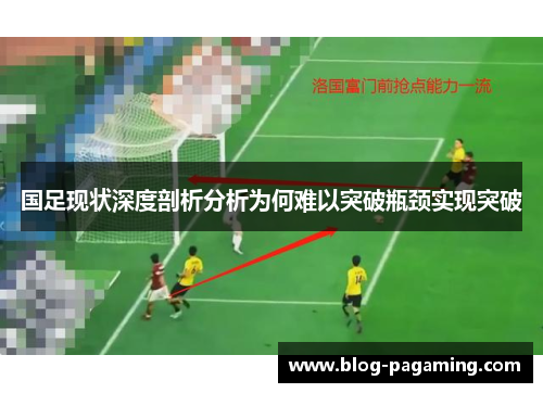 国足现状深度剖析分析为何难以突破瓶颈实现突破
