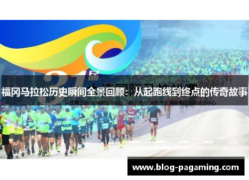 福冈马拉松历史瞬间全景回顾：从起跑线到终点的传奇故事