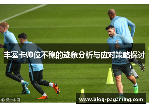 丰塞卡帅位不稳的迹象分析与应对策略探讨