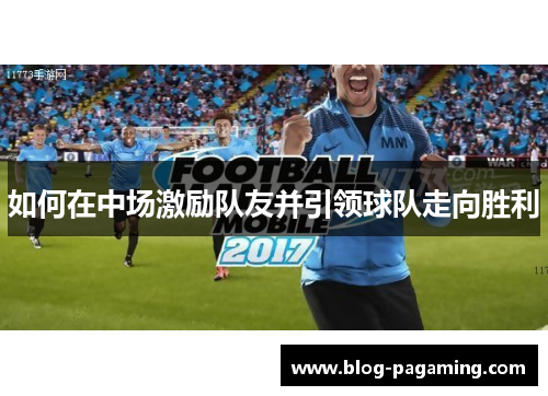 如何在中场激励队友并引领球队走向胜利