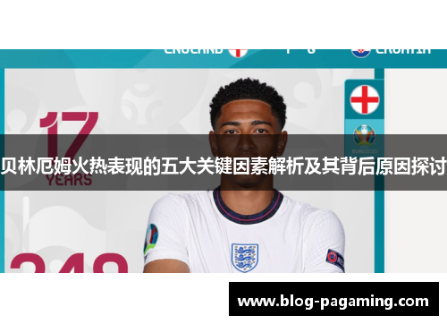 贝林厄姆火热表现的五大关键因素解析及其背后原因探讨