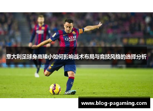意大利足球身高矮小如何影响战术布局与竞技风格的选择分析