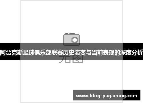 阿贾克斯足球俱乐部联赛历史演变与当前表现的深度分析