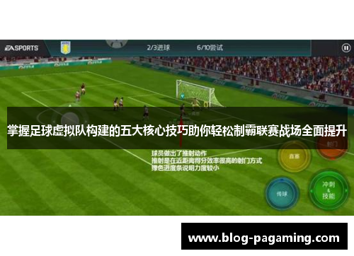 掌握足球虚拟队构建的五大核心技巧助你轻松制霸联赛战场全面提升