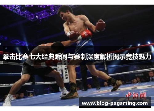 拳击比赛七大经典瞬间与赛制深度解析揭示竞技魅力