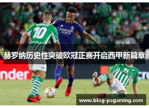 赫罗纳历史性突破欧冠正赛开启西甲新篇章